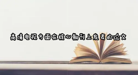 高清电视方面在核心期刊上发表的论文